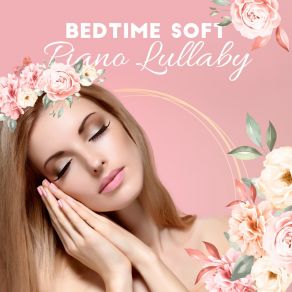 Bedtime Soft Piano Lullaby: Night Time, Sleep Ballads, Instrumental Calming Piano album cover
