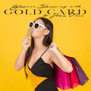 Glamour Shopping With Gold Card & Jazz Vibes: 2020 Smooth Jazz Music Set For Crazy Shopping, Luxury Boutiques And Shops With Exclusive Goods album cover