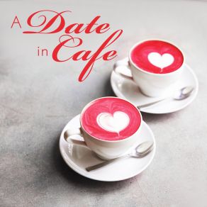 A Date In Cafe – Romantic Background Music For The First Meeting album cover