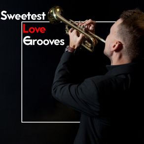 Sweetest Love Grooves - Romantic Jazz For All In Love album cover