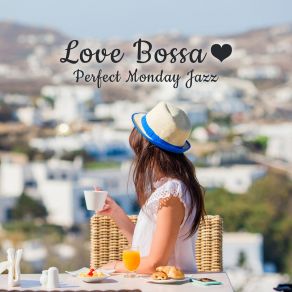 Love Bossa ❤ Perfect Monday Jazz: Home Office, Cafe Bar, Relax And Evening Chill album cover