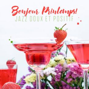 Bonjour Printemps! Jazz Doux Et Positif: Soirée Calme, Jours Ensoleillés, Saxophone, Guitare Et Musique Pour Piano album cover