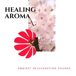 Healing Aroma - Ambient Rejuvenating Sounds album cover