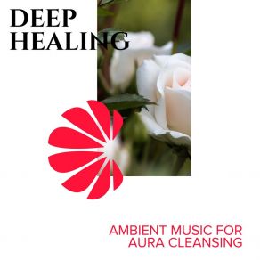 Deep Healing - Ambient Music For Aura Cleansing album cover