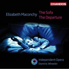 Maconchy - The Sofa; The Departure - Independent Opera, Dominic Wheeler album cover