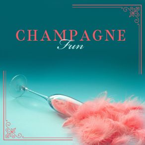 Champagne Fun – 15 Unique Jazz Melodies Perfect For An Elegant Cocktail Party album cover