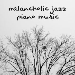 Melancholic Jazz Piano Music: When You're Having A Rough Day, You're Feeling Blue And You're Have A Gloomy Mood - Listen To These Soul-Soothing Sounds album cover
