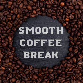 Smooth Coffee Break - Gentle Jazz Perfect For Cafe, Relaxing Mood, Instrumental Melodies album cover