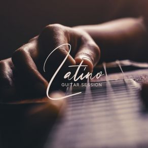 Latino Guitar Session – Atmospheric Jazz Music To Relax With Relaxing Guitar Sounds album cover