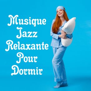 Musique Jazz Relaxante Pour Dormir: Une Musique Instrumentale Pour La Nuit Afin De Vous Aider À Vous Endormir album cover