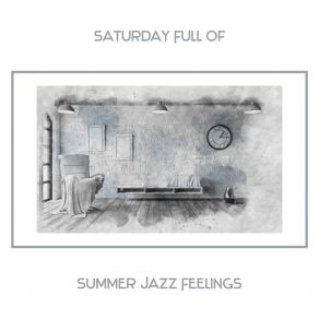 Saturday Full Of Summer Jazz Feelings – Beautiful & Relaxing Instrumental Jazz Music, Bossa Nova Instrumental, Summer Lounge, Jazz Rest, Cafe Music album cover