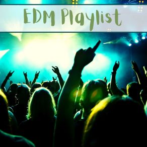 EDM Playlist – Musica Elettronica Da Ballare, Playlist Dance Per Feste album cover
