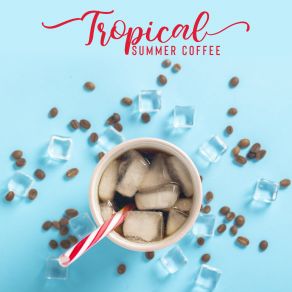 Tropical Summer Coffee – Beautiful Jazz Vibes For Cafe Shop Or Cafe, Instrumental Jazz Moods For Summertime, Summer Jazz Relaxation album cover