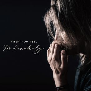 When You Feel Melancholy - Soothing Music For A Gloomy Mood, Sadness, Depression album cover