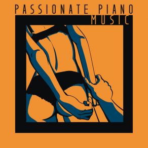 Passionate Piano Music: Sensual Melodies For Romantic Moments Of Intimacy With A Partner album cover
