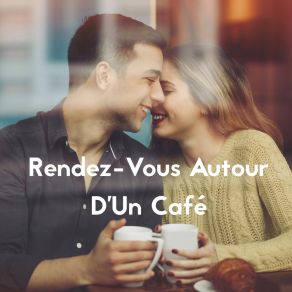 Rendez-Vous Autour D'Un Café: Musique De Fond Jazz Pour Créer Une Ambiance Romantique Et Vous Présenter Le Mieux Devant Votre Bien-Aimé album cover