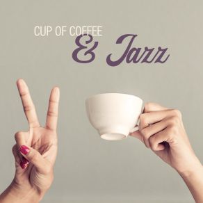 Cup Of Coffee & Jazz: Mix Of The Best Instrumental Music For The Rough Mornings album cover