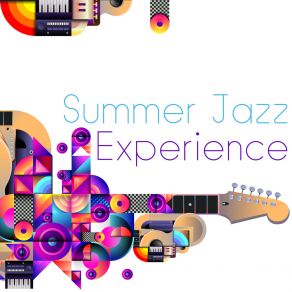 Summer Jazz Experience - Collection Of Cheerful Instrumental Melodies That Will Put You In A Positive Mood album cover