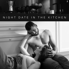 Night Date In The Kitchen - Romantic Jazz Music Perfect For Cooking A Delicious Dinner Together, Surprise Your Partner, Aphrodisiacs, Red Wine, Love Is In The Air album cover