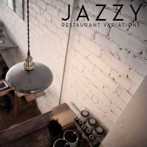 Jazzy Restaurant Variations – Ambient Jazz 2020, Meal Time, Romantic Dinner, Lunch With Family, Red Wine, Luxury Menu, Tasty Dishes album cover