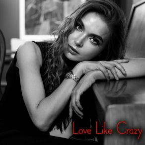 Love Like Crazy: The Most Romantic Piano Ballads About Love album cover