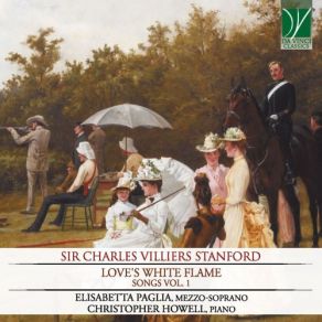 Sir Charles Villiers Stanford: Love's White Flame (Songs Vol. 1) album cover