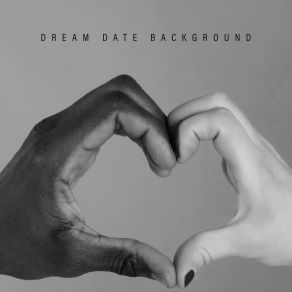 Dream Date Background - Instrumental Jazz Variations That Will Create A Romantic Atmosphere, Kissing Games, Bouquet Of Roses And Chocolates, Sweet Nothings, Soft Music For Lovers album cover