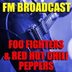 FM Broadcast Foo Fighters & Red Hot Chili Peppers album cover