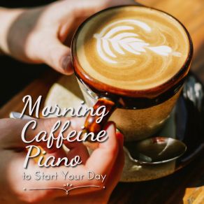 Morning Caffeine Piano To Start Your Day album cover