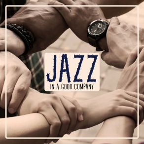 Jazz In A Good Company: Music For Coffee Meetings, Time With Friends, Girl Talk Time, Moments In The Family Circle album cover