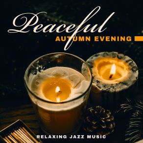 Peaceful Autumn Evening – Relaxing Jazz Music For Dinner, Reading, Time After Work And Calming Mood album cover