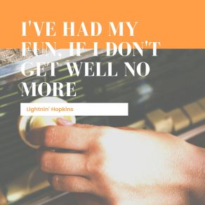 I've Had My Fun, If I Don't Get Well No More album cover