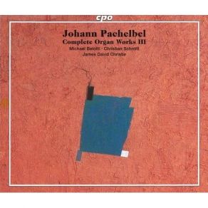 Pachelbel - Complete Organ Works III - Michael Belotti, Christian Schmitt, James David Christie album cover