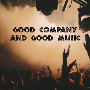Good Company And Good Music – Brilliant Jazz Melodies For Relaxation, Spending Time With Friends And For Talking For Hours album cover