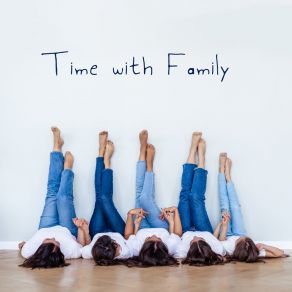 Time With Family – Relaxing Jazz Melodies Perfect For Spending Priceless Time With Your Loved Ones album cover