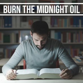 Burn The Midnight Oil: Music To Cram And Studying All Night Long album cover
