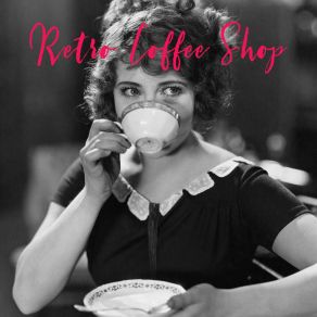Retro Coffee Shop – Collection Of Vintage Jazz Music For Fancy Cafes album cover