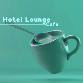 Hotel Lounge Cafe: Perfect Jazz Background For Evening Chillout album cover