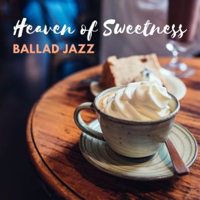 Heaven Of Sweetness – Mellow Coffeeshop & Café Ballad Jazz Music, Drink Coffee And Listen To Smoky Soothing Jazz album cover