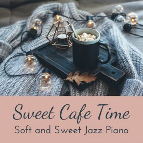 Sweet Cafe Time - Soft And Sweet Jazz Piano album cover