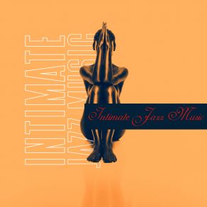 Intimate Jazz Music: Creating A Romantic Atmosphere - Sensual Melodies For Lovers album cover