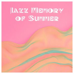Jazz Memory Of Summer – Relaxing And Positive Instrumental Melodies For Better Mood album cover