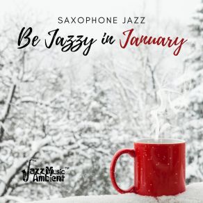 Be Jazzy In January: Relaxing & Mood Improving Saxophone Jazz Sounds For Cold Winter Evenings album cover