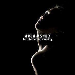 Sensual Jazz Vibes For Romantic Evening – Sexy Backround Music, Intimate Moments, Music For Lovers. Relaxing Sounds, Date Night, Valentine’s Day album cover