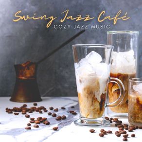 Swing Jazz Café – Pleasant & Cozy Music For Small Coffeeshops, Cafés, Bistros And Diners album cover