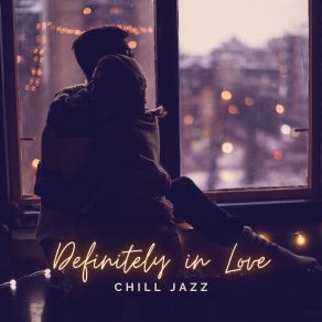 Definitely In Love – Late Night Chill Jazz For Lovers, Sensual & Emotional Music For Couples, Relax Together album cover