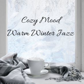 Cozy Mood: Warm Winter Jazz - Jazz Music For Relaxation & Instrumental Background Music album cover