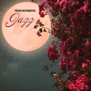 French Instrumental Jazz: Romantic, Sexy And Sensual Music Compilation From Paris album cover