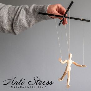 Anti Stress Instrumental Jazz: Chill Out, Relax And Lift The Mood With Positive Instrumental Music album cover
