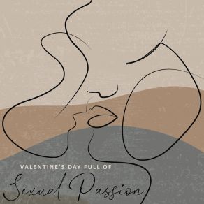 Valentine's Day Full Of Sexual Passion – Romantic And Sensual Jazz Music For Making Love album cover